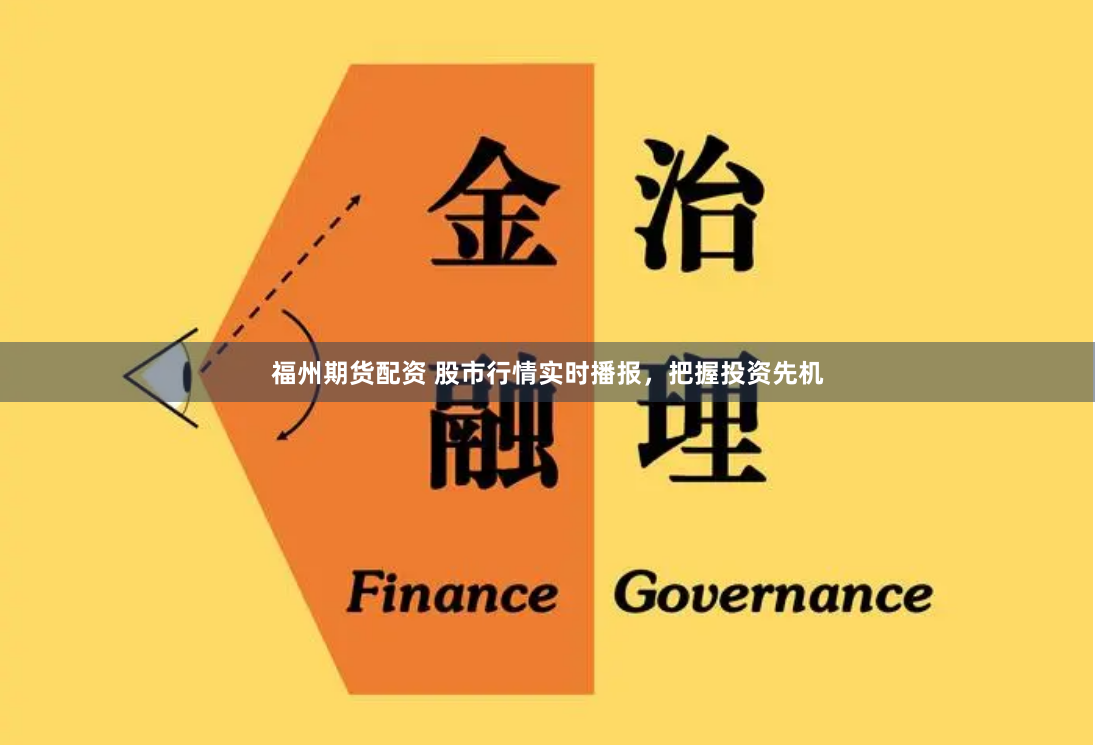 福州期货配资 股市行情实时播报，把握投资先机