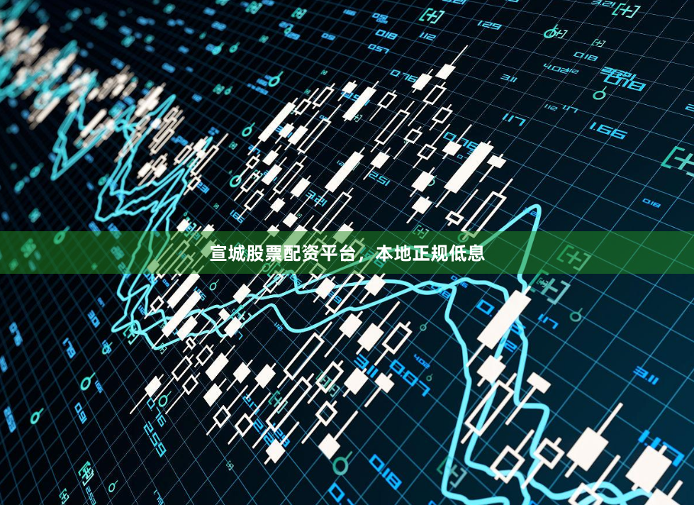 宣城股票配资平台，本地正规低息
